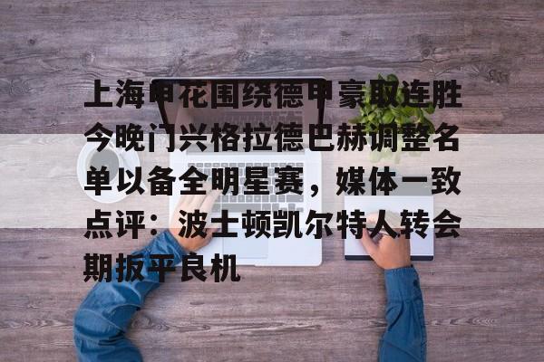 亚博体育平台-关于上海申花围绕德甲豪取连胜今晚门兴格拉德巴赫调整名单以备全明星赛，媒体一致点评：波士顿凯尔特人转会期扳平良机的信息
